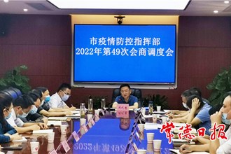 市疫情防控指揮部召開(kāi)2022年第49次會(huì)商調(diào)度會(huì)