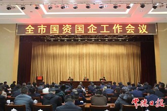 市領(lǐng)導(dǎo)在全市國資國企工作會(huì)議上要求：圍繞十大重點(diǎn)工作開創(chuàng)高質(zhì)量發(fā)展新局面