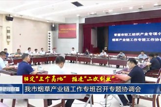 常德市煙草產(chǎn)業(yè)鏈工作專班召開專題協(xié)調(diào)會(huì)