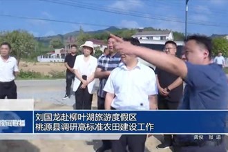 劉國(guó)龍赴柳葉湖旅游度假區(qū)、桃源縣調(diào)研高標(biāo)準(zhǔn)農(nóng)田建設(shè)工作