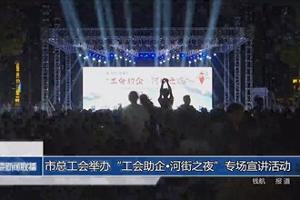 常德市總工會(huì)舉辦“工會(huì)助企?河街之夜”專場宣講活動(dòng)