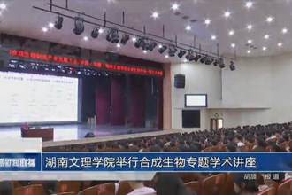 湖南文理學(xué)院舉行合成生物專題學(xué)術(shù)講座