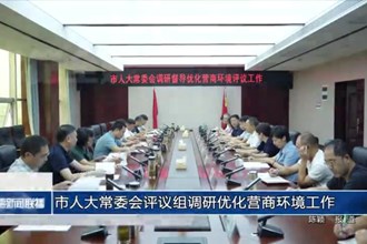 市人大常委會評議組調(diào)研優(yōu)化營商環(huán)境工作