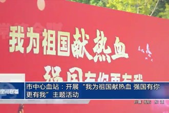 市中心血站：開展“我為祖國獻熱血 強國有你更有我”主題活動