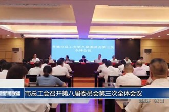 市總工會(huì)召開第八屆委員會(huì)第三次全體會(huì)議