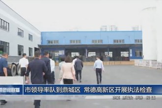 市領(lǐng)導率隊到鼎城區(qū)、常德高新區(qū)開展執(zhí)法檢查