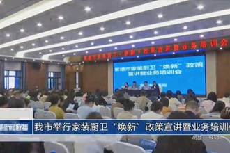 常德市舉行家裝廚衛(wèi)“煥新”政策宣講暨業(yè)務培訓會