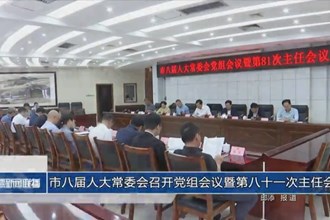 市八屆人大常委會(huì)召開(kāi)黨組會(huì)議暨第八十一次主任會(huì)議