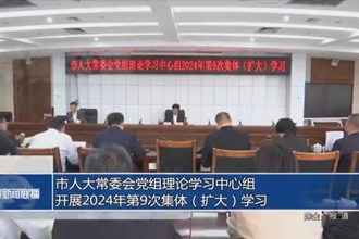 市人大常委會(huì)黨組理論學(xué)習(xí)中心組開(kāi)展2024年第9次集體（擴(kuò)大）學(xué)習(xí)