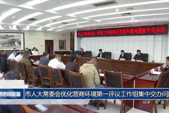 市人大常委會(huì)優(yōu)化營(yíng)商環(huán)境第一評(píng)議工作組集中交辦問(wèn)題