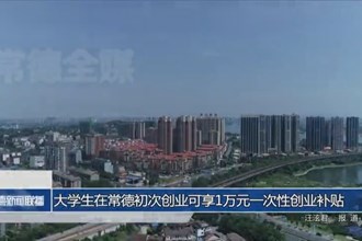 大學(xué)生在常德初次創(chuàng)業(yè)可享1萬元一次性創(chuàng)業(yè)補(bǔ)貼
