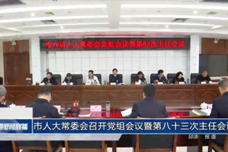 市人大常委會(huì)召開黨組會(huì)議暨第八十三次主任會(huì)議