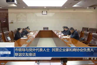 市領(lǐng)導(dǎo)與黨外代表人士、民營企業(yè)家和商協(xié)會負(fù)責(zé)人聯(lián)誼交友座談