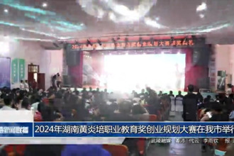 2024年湖南黃炎培職業(yè)教育獎(jiǎng)創(chuàng)業(yè)規(guī)劃大賽決賽在我市舉行