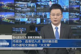 強化政協(xié)作為 助推文旅融合 市政協(xié)：選準切入點 答好融合題 助力譜寫文旅融合“大文章”