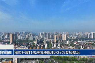 常德市開(kāi)展打擊違法違規(guī)用水行為專(zhuān)項(xiàng)整治