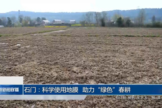 石門：科學使用地膜 助力“綠色”春耕
