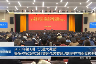 2025年第1期“沅澧大講堂”暨爭資爭項與項目策劃包裝專題培訓班在市委黨校開班